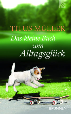 Titus Müller - Das kleine Buch vom Alltagsglück
