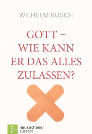 Wilhelm Busch - Gott: wie kann er das alles zulassen?