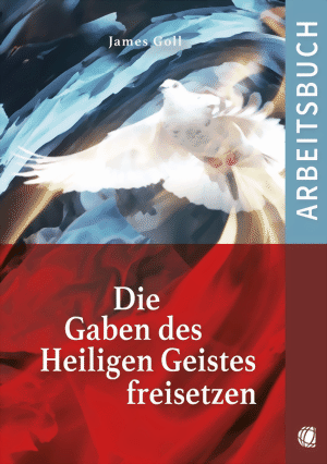 James Goll - Die Gaben des Heiligen Geistes freisetzen (Arbeitsbuch)