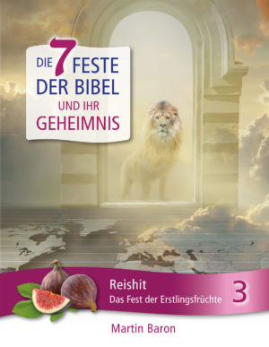 Martin Baron - Die 7 Feste der Bibel und ihr Geheimnis 3: Reishit