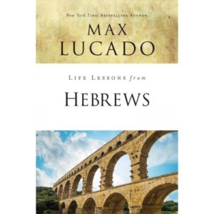 Max Lucado - Life Lessons from Hebrews (2018 Edition)