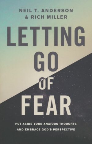 Neil T. Anderson, Rich Miller - Letting Go of Fear