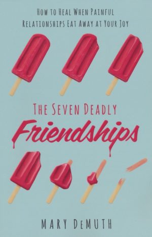 Mary DeMuth - The Seven Deadly Friendships