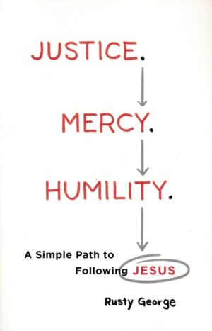 Rusty George - Justice. Mercy. Humility. A Simple Path to Following Jesus