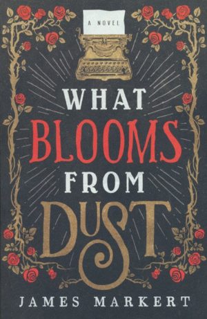 James Markert - What Blooms from Dust