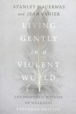 Stanley Hauerwas, Jean Vanier - Living Gently in a Violent World