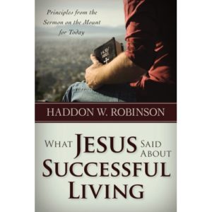Haddon W. Robinson - What Jesus Said About Successful Living