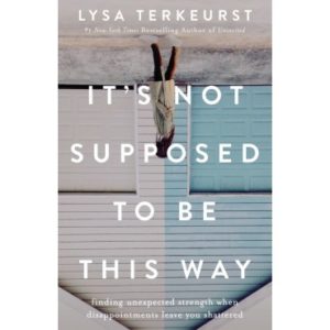 Lysa Terkeurst - It's not supposed to be this way