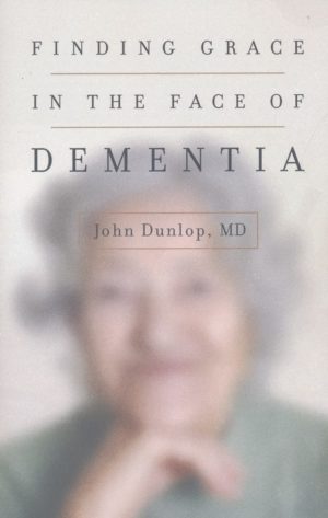 John Dunlop MD - Finding Grace in the Face of Dementia