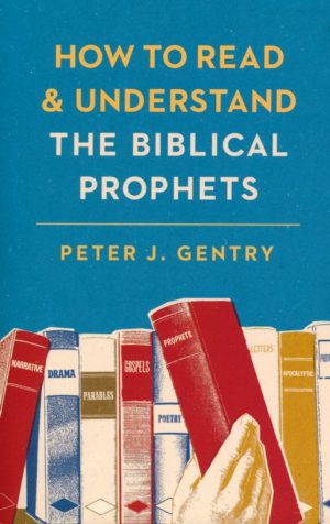 Peter J. Gentry - How to Read & Understand the Biblical Prophets
