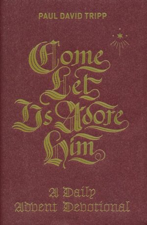 Paul David Tripp - Come, Let Us Adore Him