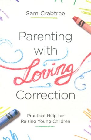 Sam Crabtree - Parenting with Loving Correction