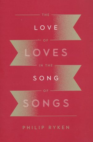 Philip Graham Ryken - The Love of Loves in the Song of Songs