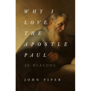 John Piper - Why I Love the Apostle Paul