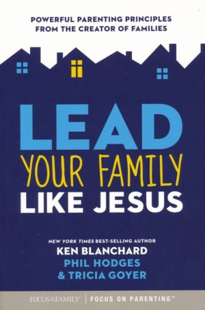 Ken Blanchard, Tricia Goyer, Phil Hodges - Lead Your Family Like Jesus