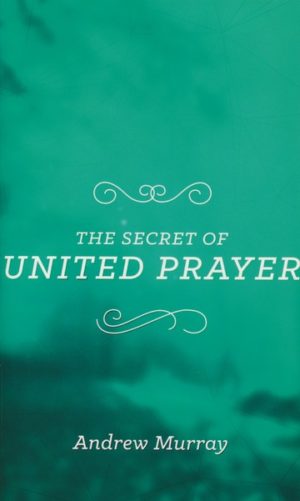 Andrew Murray - The Secret of United Prayer