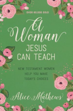 Alice Mathews - A Woman Jesus Can Teach