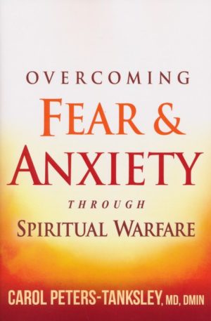 Carol Peters-Tanksley MD,DMIN - Overcoming Fear and Anxiety Through Spiritual Warfare