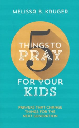 Melissa Kruger - 5 Things to Pray for Your Kids