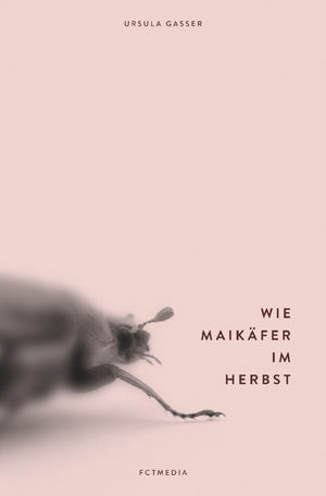 Ursula Gasser - Wie Maikäfer im Herbst