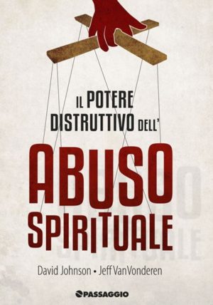 David Johnson, Jeff Van Vonderen - Il potere distruttivo dell'abuso spirituale
