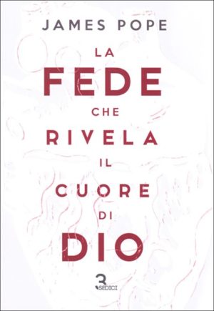 James W. Pope - La fede che rivela il cuore di Dio
