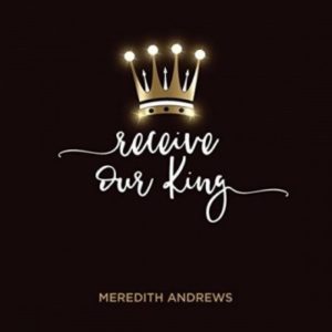 Meredith Andrews - Receive Our King