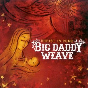 Big Daddy Weave - Christ Is Come
