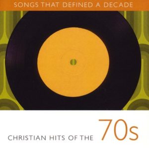 Songs That Defined A Decade: Christian Hits Of The 70's