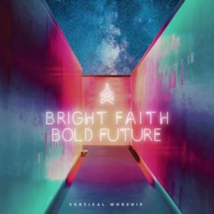 Vertical Worship - Bright Faith Bold Future