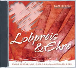 Lobpreis und Ehre - Zwölf berührende Lobpreis- + Anbetungslieder