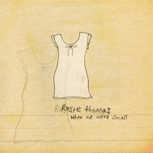 Rosie Thomas - When We Were Small