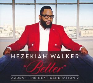 Hezekiah Walker - Better: Azusa - The Next Generation 2