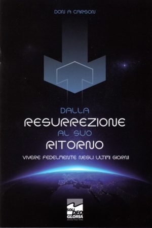 Donald A. Carson - Dalla resurrezione al suo ritorno