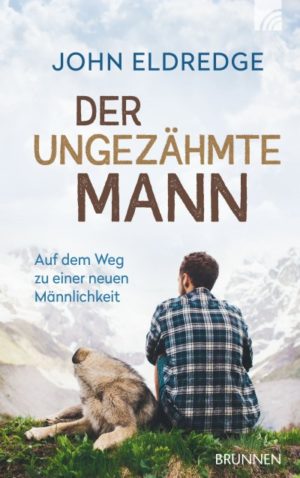 John Eldredge - Der ungezähmte Mann