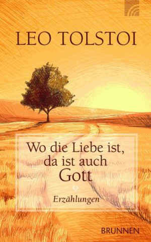 Leo Tolstoi - Wo die Liebe ist, da ist auch GOTT