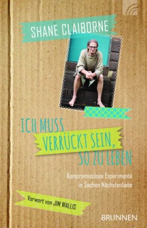 Shane Claiborne - Ich muss verrückt sein so zu leben