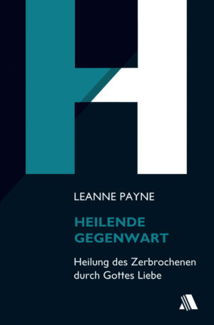 Leanne Payne - Heilende Gegenwart