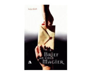 Katja Wolff - Brief an einen Magier