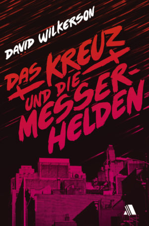 David Wilkerson - Das Kreuz und die Messerhelden