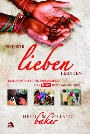 Heidi Baker, Rolland Baker - Wie wir lieben lernten