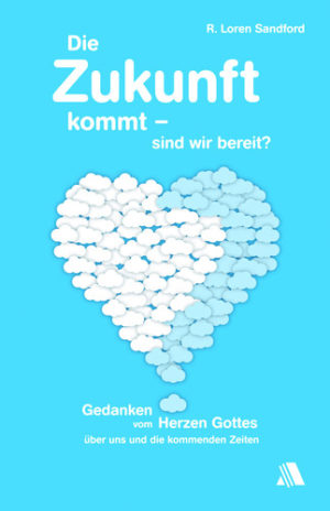 R. Loren Sandford - Die Zukunft kommt - sind wir bereit?
