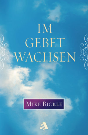 Mike Bickle - Im Gebet wachsen