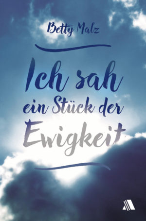 Betty Malz - Ich sah ein Stück der Ewigkeit