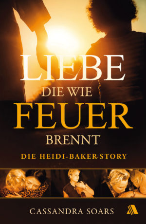 Cassandra Soars - Liebe, die wie Feuer brennt: Die Heidi-Baker-Story