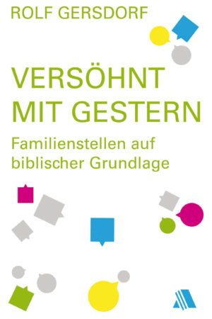 Rolf Gersdorf - Versöhnt mit gestern: Familienstellen auf biblischer Grundlage