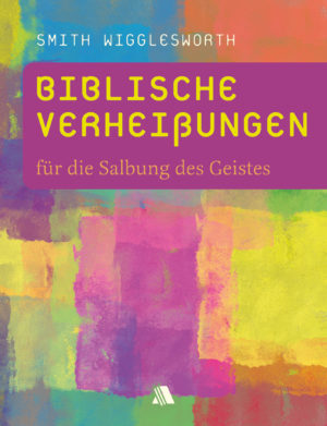 Smith Wigglesworth - Biblische Verheissungen für die Salbung des Geistes