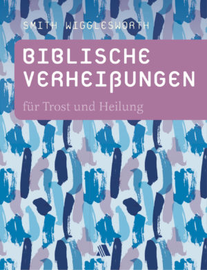Smith Wigglesworth - Biblische Verheissungen für Trost und Heilung