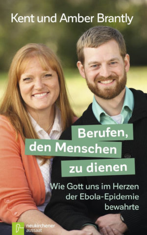 Kent Brantly, Amber Brantly - Berufen, den Menschen zu dienen