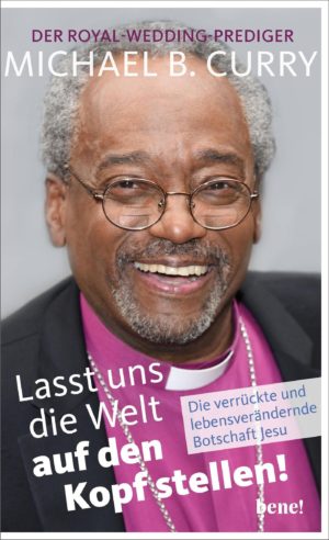 Michael B. Curry - Lasst uns die Welt auf den Kopf stellen!